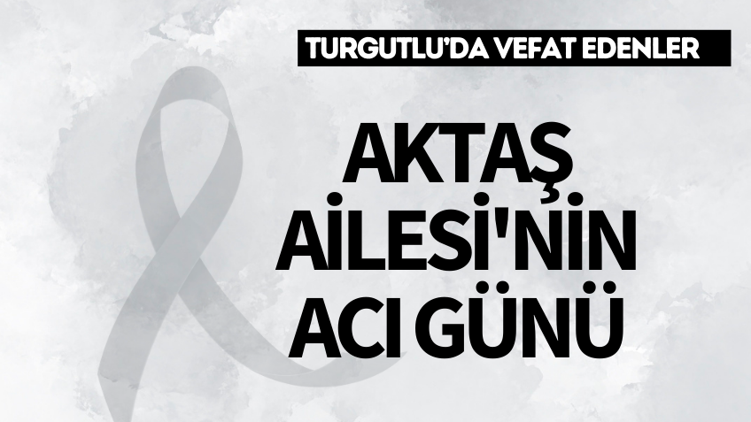 Aktaş Ailesi'nin acı günü