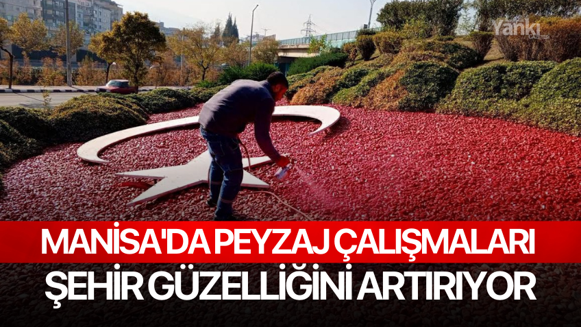 Manisa'da Peyzaj Çalışmaları Şehir Güzelliğini Artırıyor