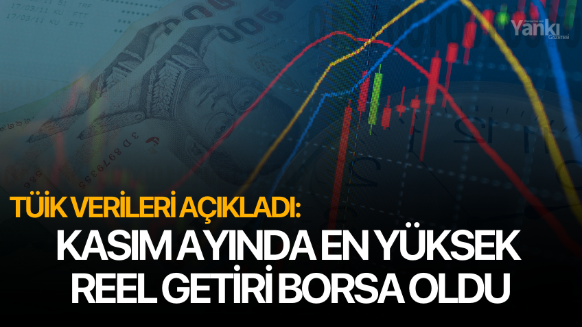 TÜİK verileri açıkladı: Kasım ayında en yüksek reel getiri borsa oldu