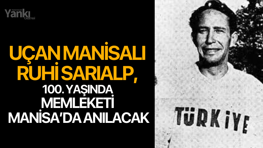 Uçan Manisalı Ruhi Sarıalp, 100. yaşında memleketi Manisa’da anılacak