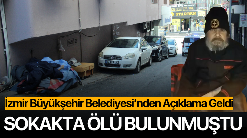 İzmir Büyükşehir Belediyesi’nden ölen evsiz adamla ilgili açıklama