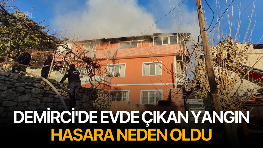 Demirci'de evde çıkan yangın hasara neden oldu