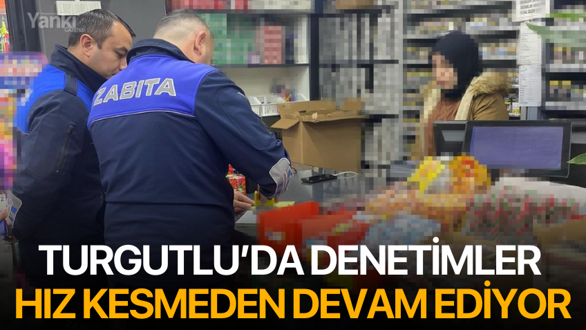 Turgutlu’da Denetimler Hız Kesmeden Devam Ediyor