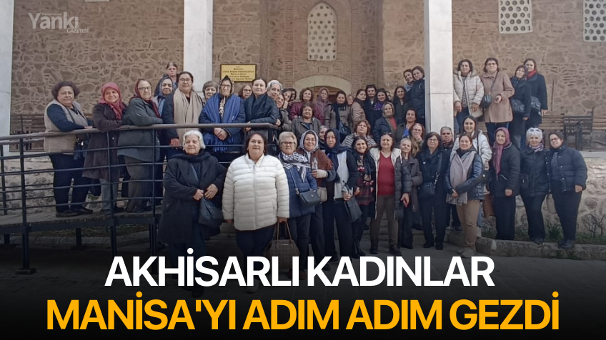 Akhisarlı Kadınlar Manisa'yı Adım Adım Gezdi