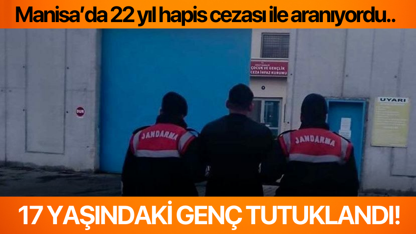 Manisa’da 22 yıl hapis cezası ile aranan 17 yaşındaki genç tutuklandı!