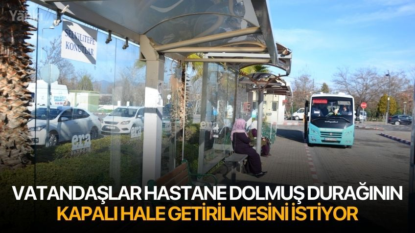 Vatandaşlar Hastane Dolmuş Durağının Kapalı Hale Getirilmesini İstiyor