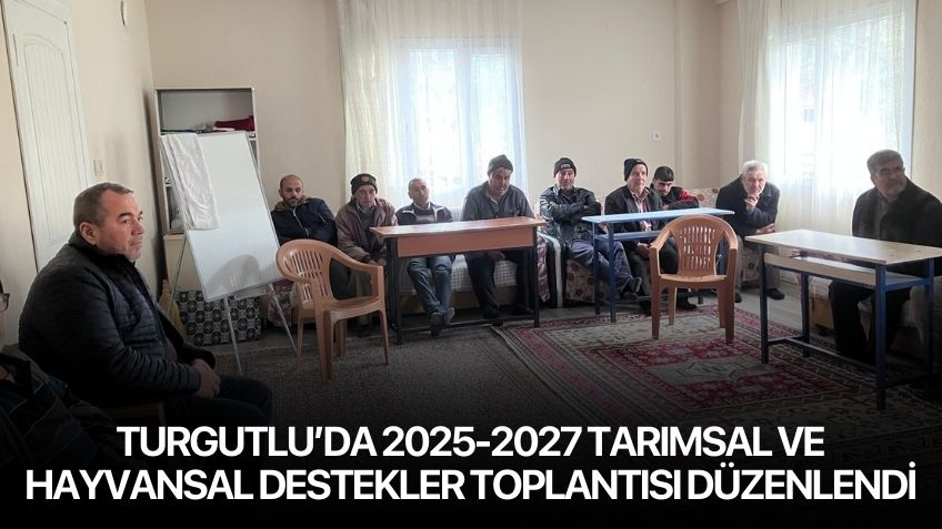 Turgutlu’da 2025-2027 Tarımsal ve Hayvansal Destekler Toplantısı Düzenlendi