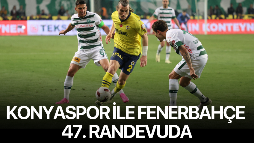Konyaspor ile Fenerbahçe 47. randevuda