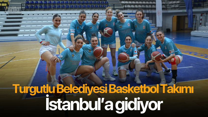 Turgutlu Belediyesi Basketbol Takımı İstanbul’a gidiyor
