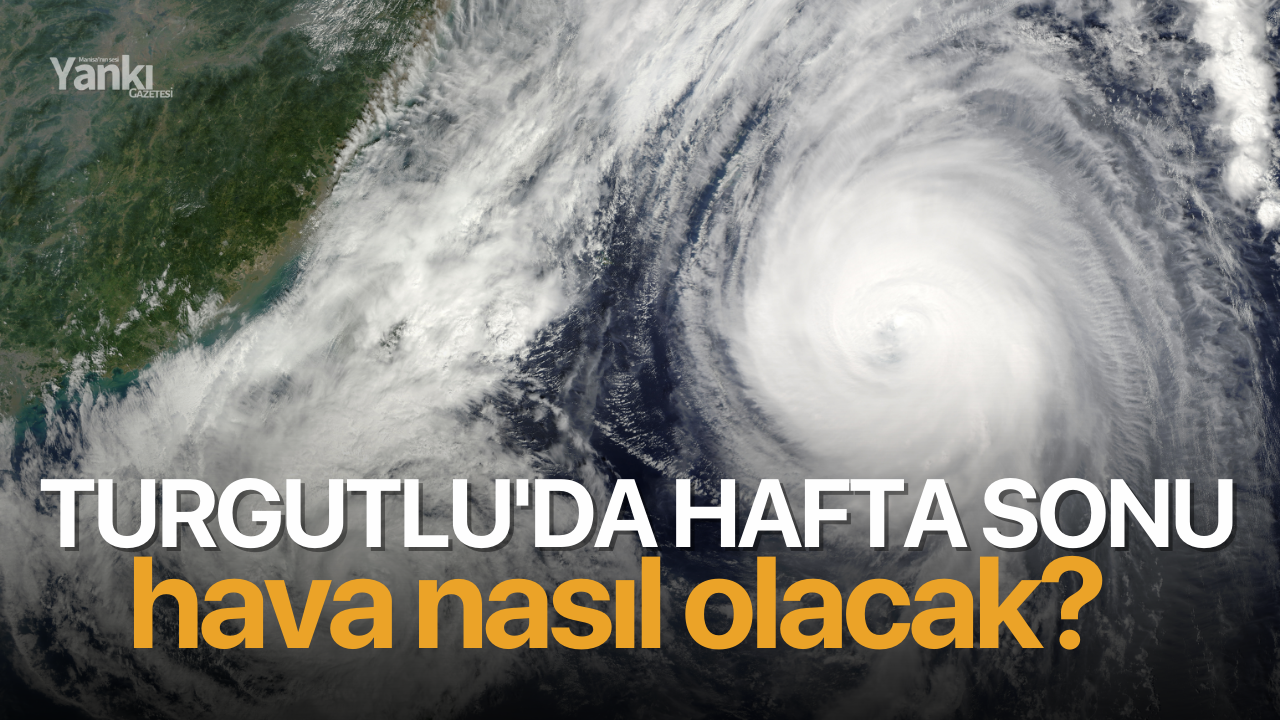 Turgutlu'da hafta sonu hava nasıl olacak?