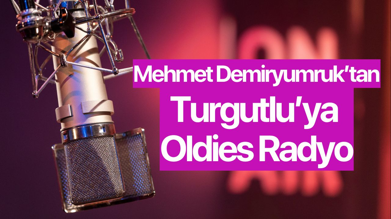 Mehmet Demiryumruk’tan Turgutlu’ya Oldies Radyo