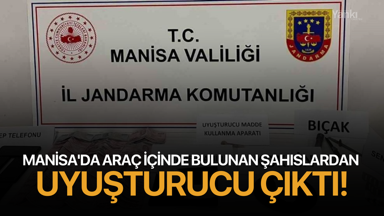 Manisa'da araç içinde bulunan şahıslardan uyuşturucu çıktı!