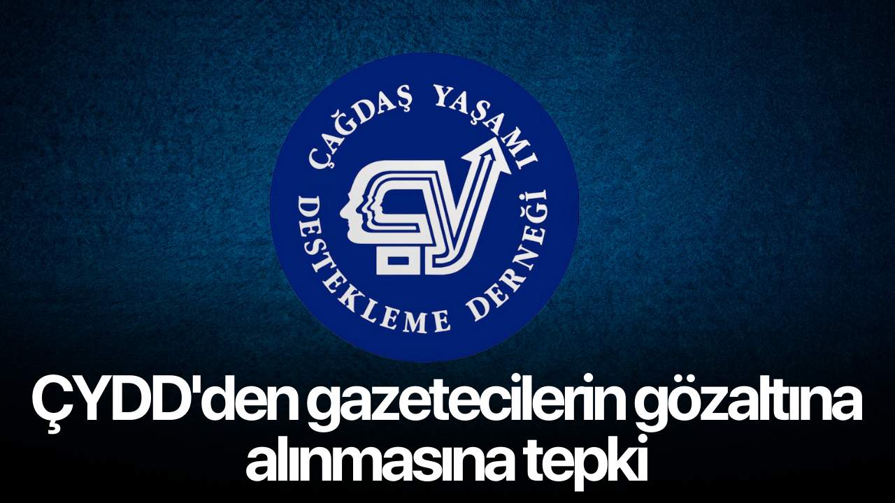 ÇYDD'den gazetecilerin gözaltına alınmasına tepki
