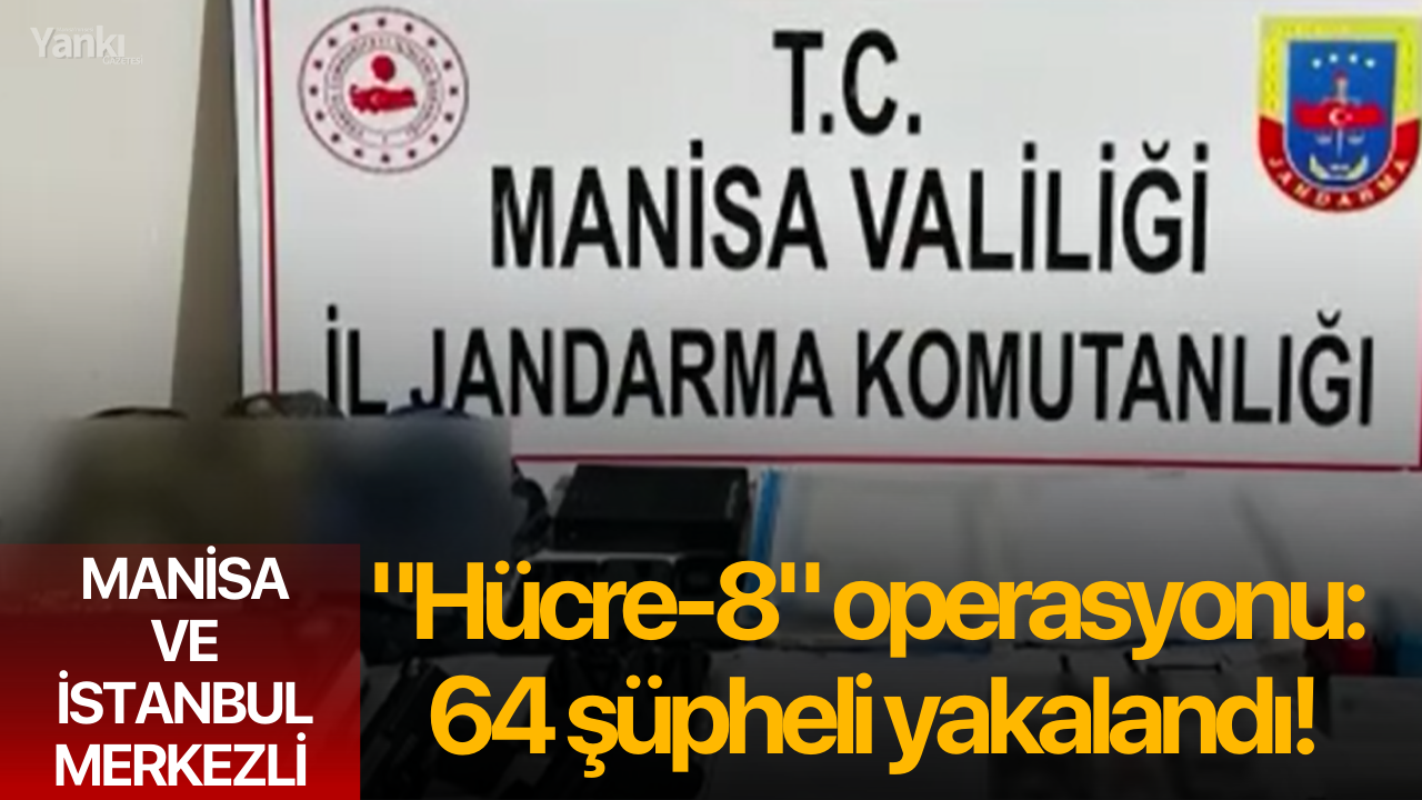 Manisa ve İstanbul merkezli "Hücre-8" operasyonu: 64 şüpheli yakalandı!