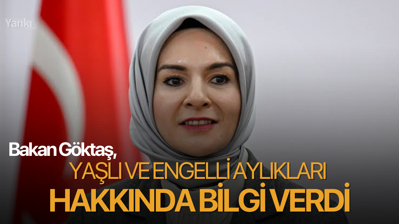 Bakan Göktaş, yaşlı ve engelli aylıkları hakkında bilgi verdi