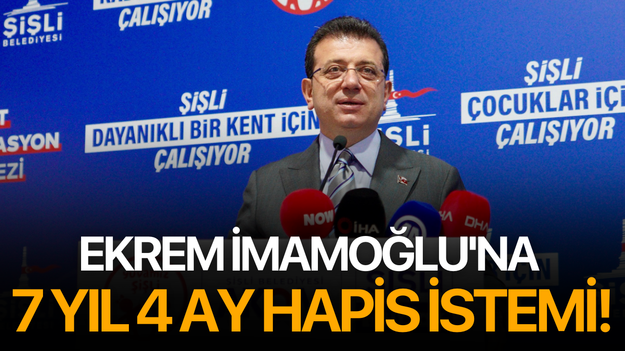 Ekrem İmamoğlu'na 7 yıl 4 ay hapis istemi!