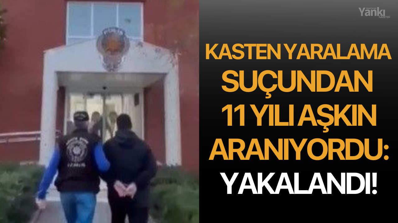 Kasten yaralama suçundan 11 yılı aşkın aranıyordu: Yakalandı!