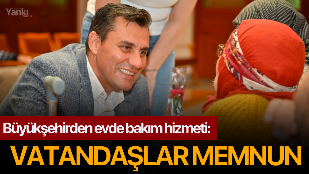 Büyükşehirden evde bakım hizmeti: Vatandaşlar memnun