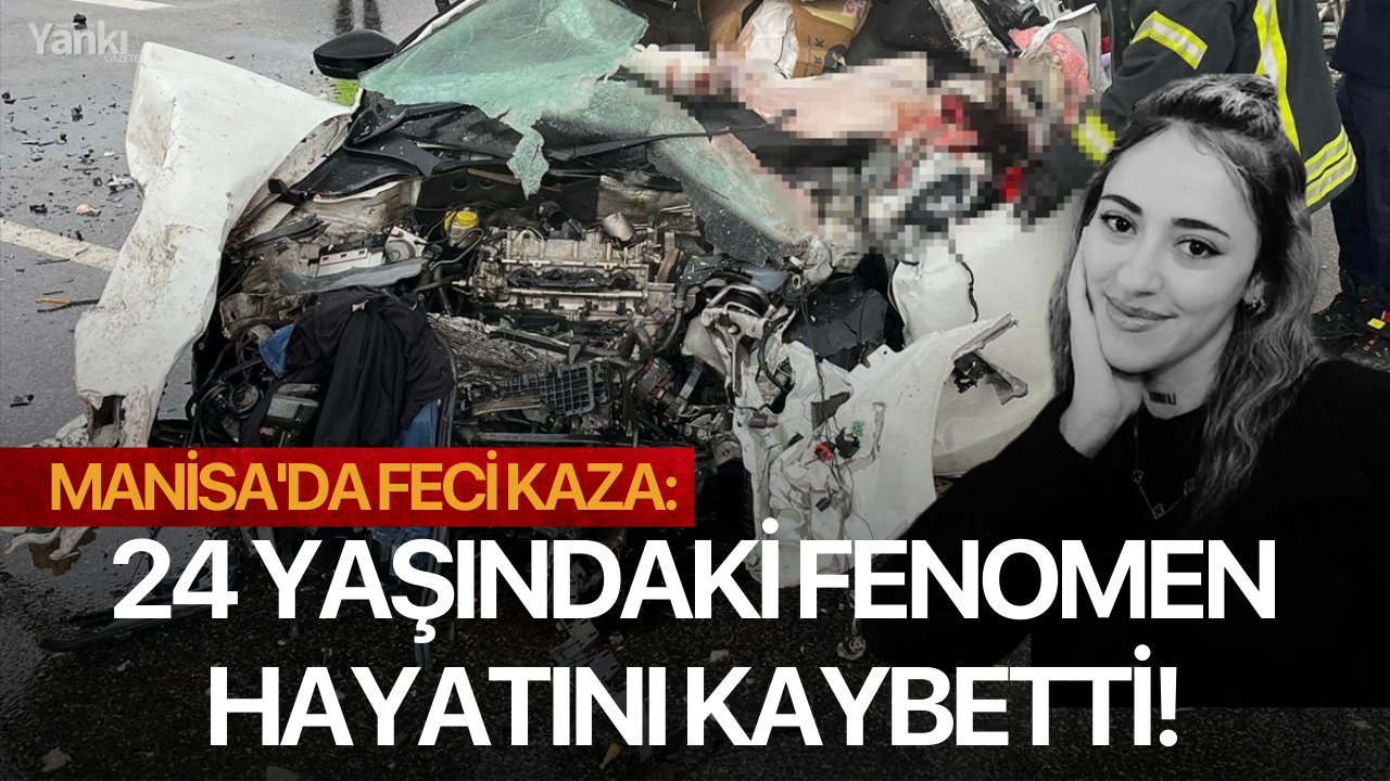 Manisa'da feci kaza: 24 yaşındaki fenomen hayatını kaybetti!