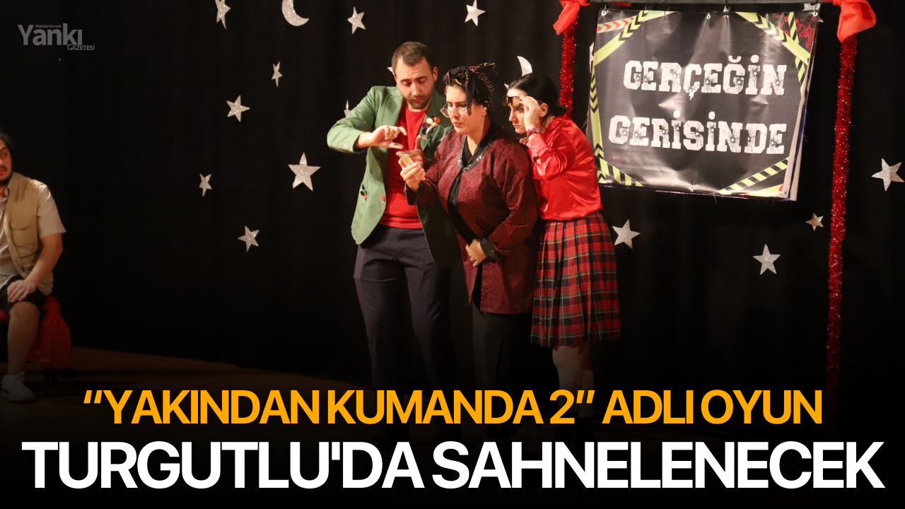 “Yakından Kumanda 2” adlı oyun Turgutlu'da Sahnelenecek
