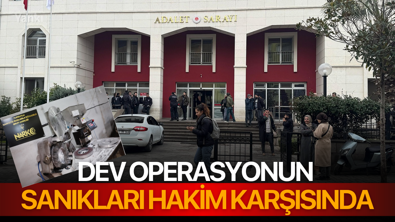 Dev operasyonun sanıkları hakim karşısında