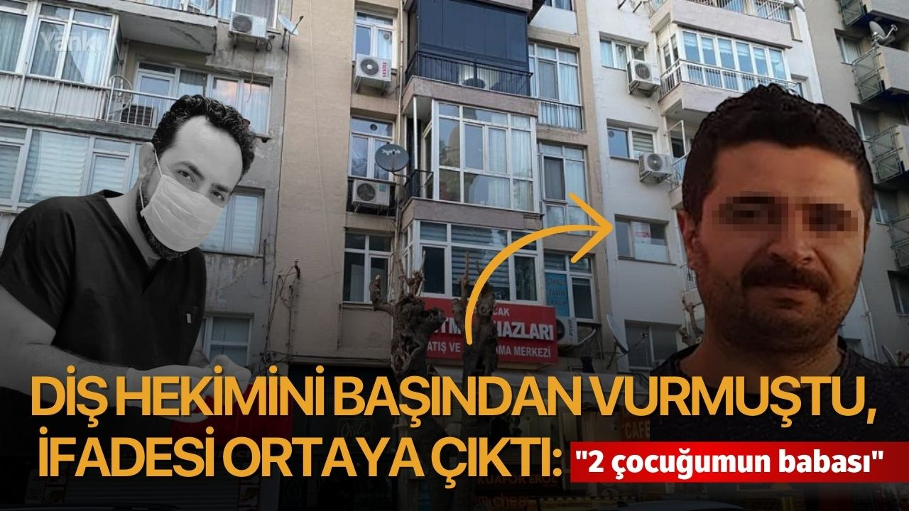 Diş hekimini başından vurmuştu, ifadesi ortaya çıktı: ''2 çocuğumun babası''