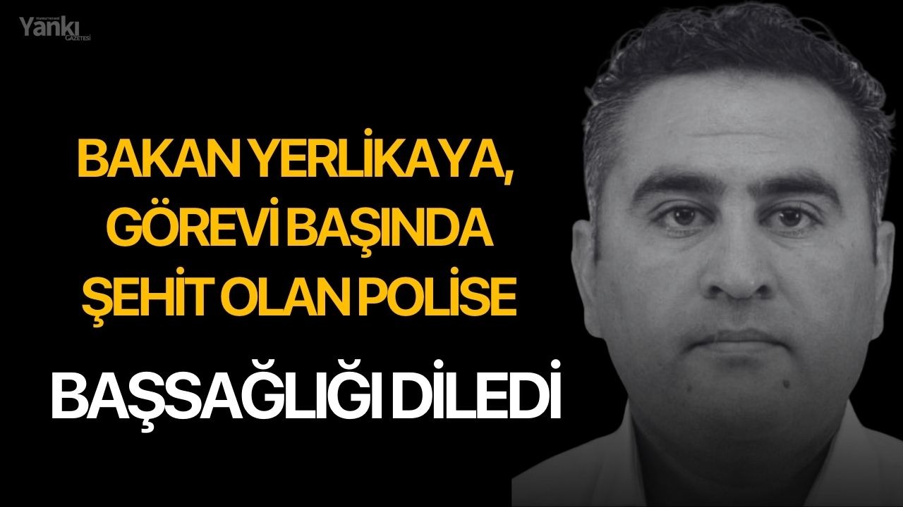 Bakan Yerlikaya, görevi başında şehit olan polise başsağlığı diledi