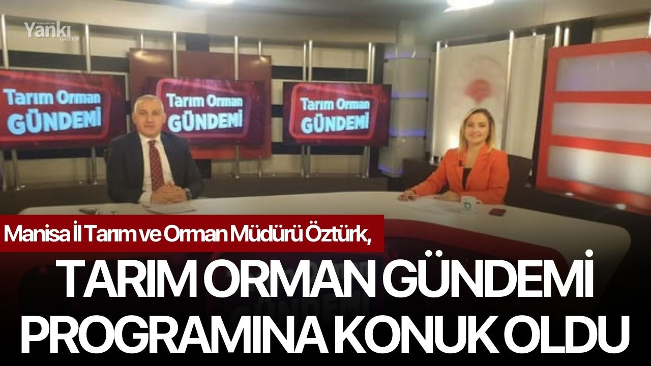 Manisa İl Tarım ve Orman Müdürü Öztürk, Tarım Orman Gündemi Programına Konuk Oldu