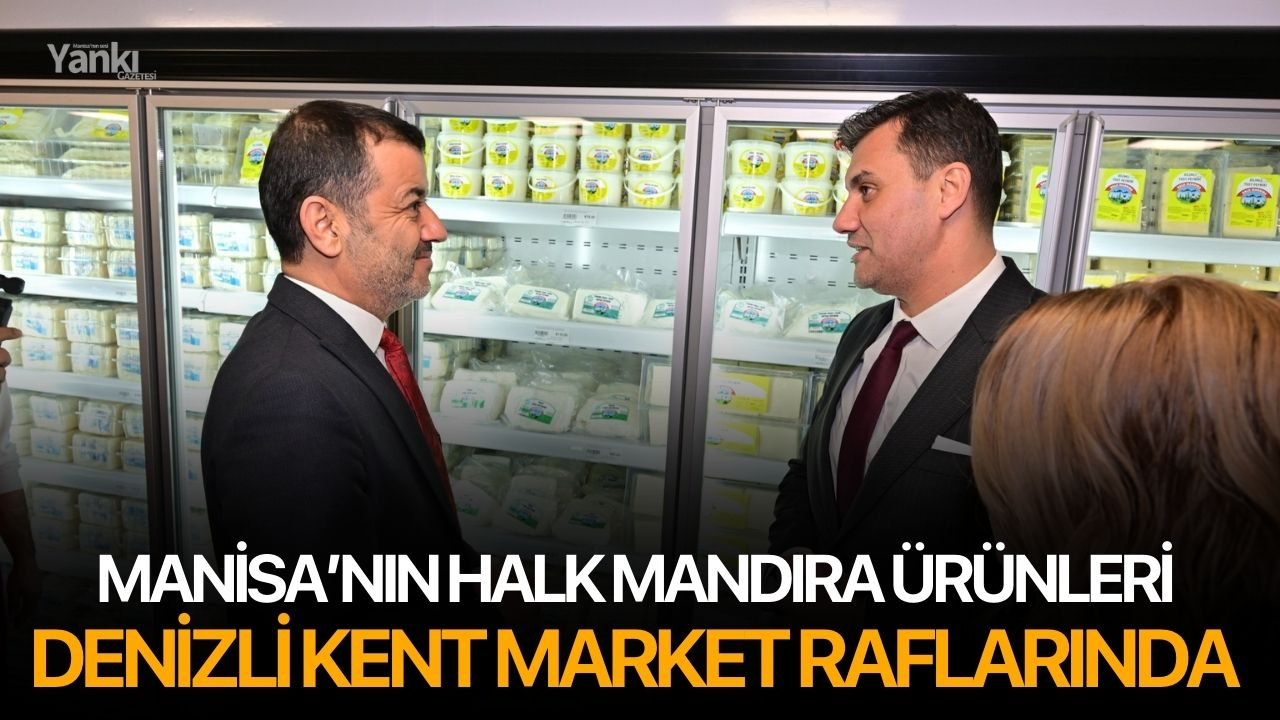 Manisa’nın Halk Mandıra Ürünleri Denizli Kent Market Raflarında