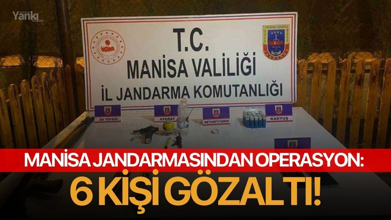 Manisa jandarmasından operasyon: 6 kişi gözaltı!