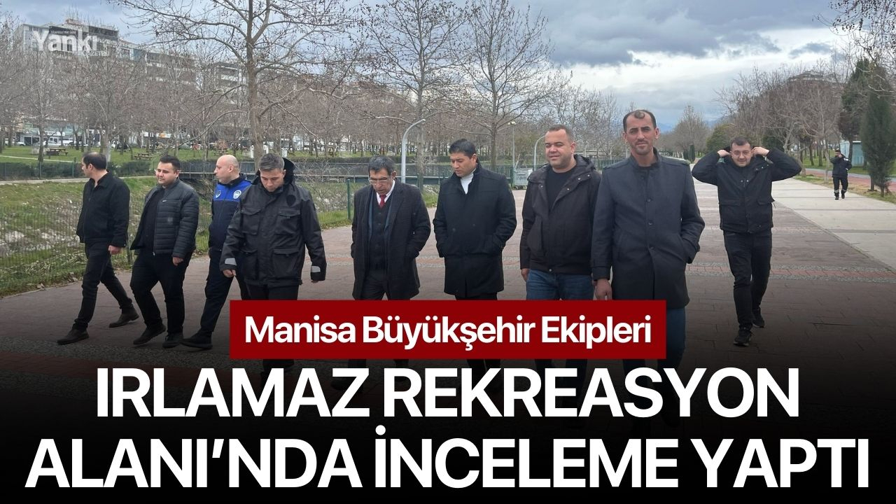 Manisa Büyükşehir Ekipleri Irlamaz Rekreasyon Alanı’nda İnceleme Yaptı