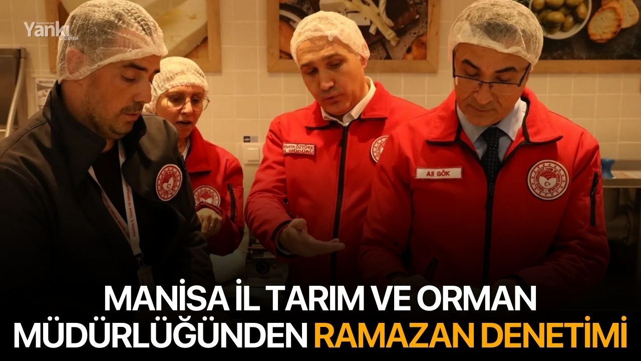 Manisa İl Tarım ve Orman Müdürlüğünden Ramazan Denetimi