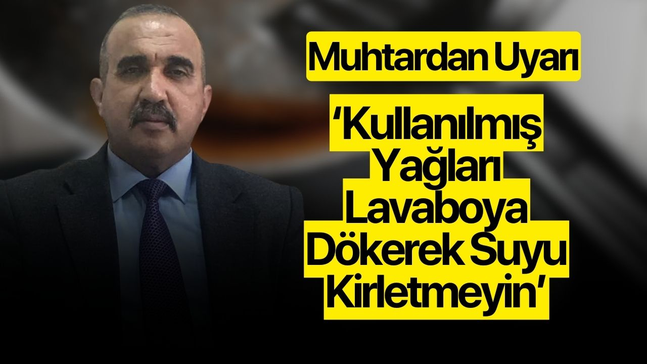 Muhtardan uyarı! "Kullanılmış Yağları Lavaboya Dökerek Suyu Kirletmeyin”