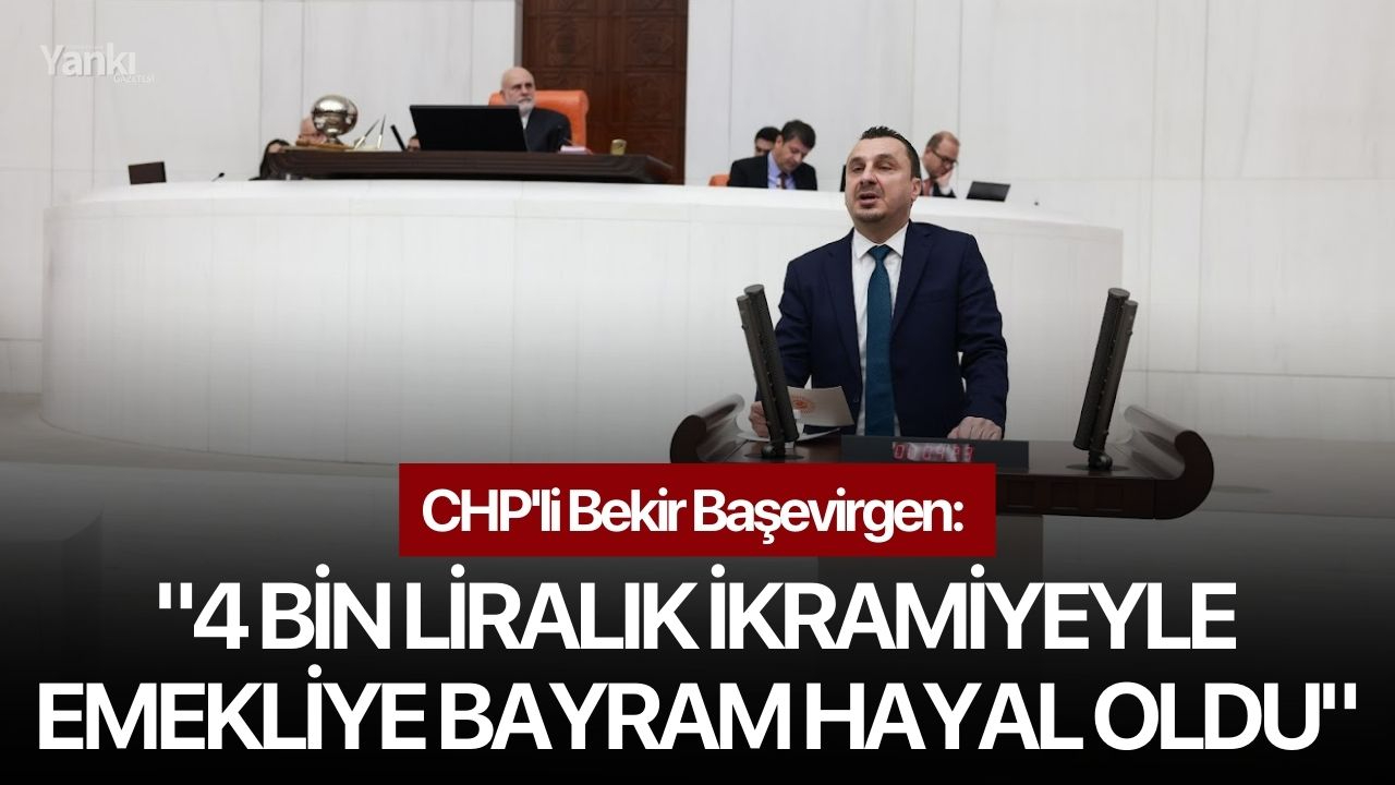 CHP'li Başevirgen: "4 bin liralık ikramiyeyle emekliye bayram hayal oldu"