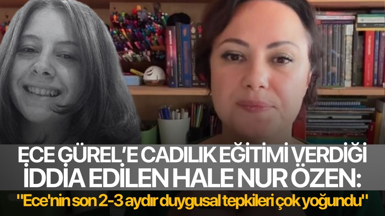 Ece Gürel’e cadılık eğitimi veren Hale Nur Özen: "Ece'nin son 2-3 aydır duygusal tepkileri çok yoğundu"