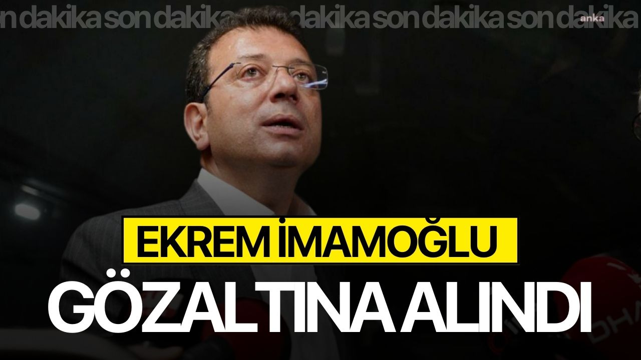 Son Dakika! İmamoğlu gözaltına alındı