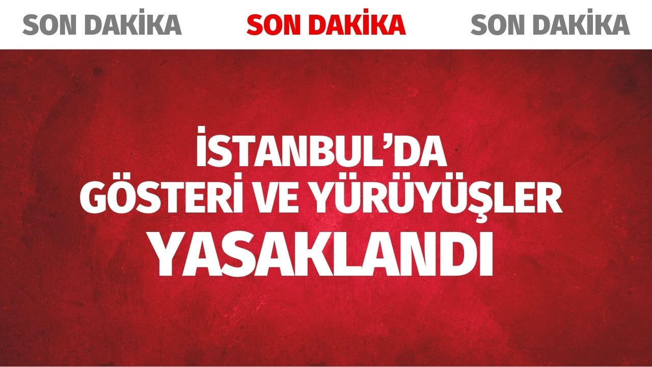 İstanbul'da 4 gün süreyle gösteri ve yürüyüşler yasaklandı