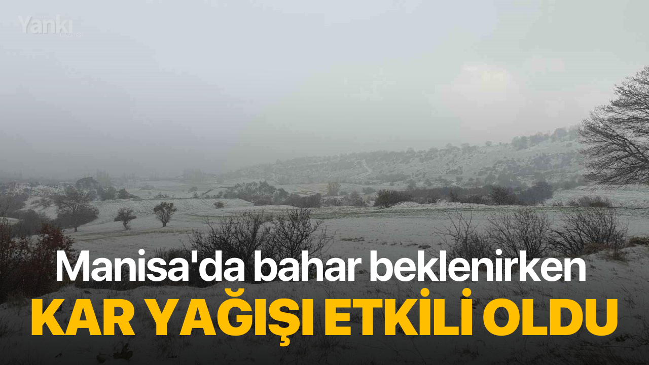 Manisa'da bahar beklenirken kar yağışı etkili oldu