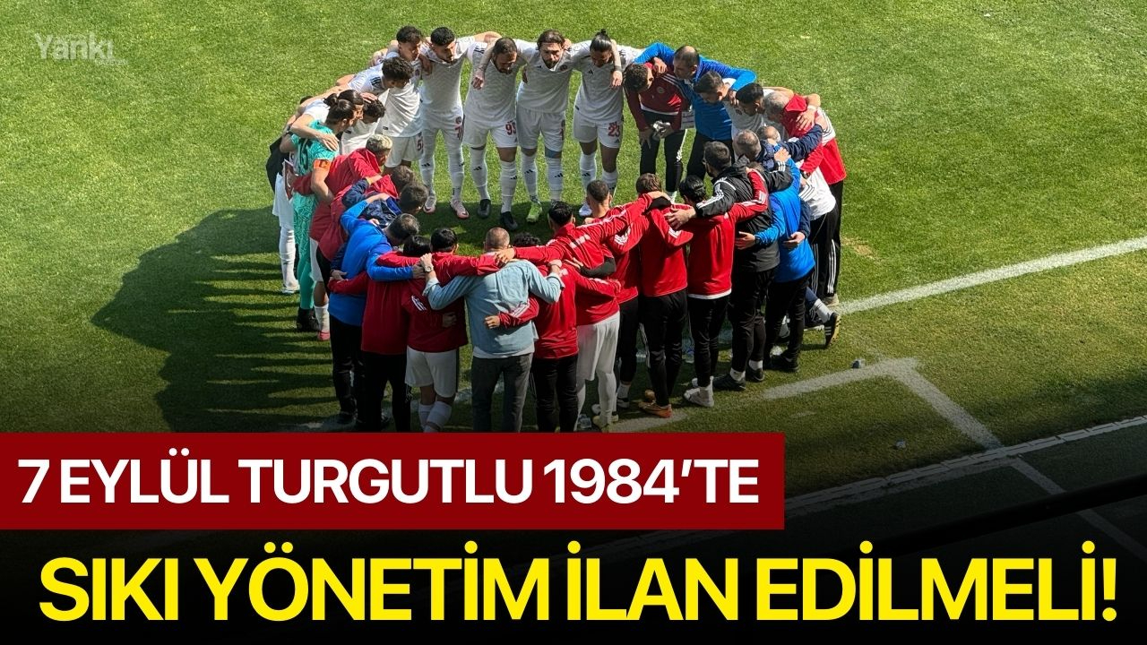 7 Eylül Turgutlu 1984’te sıkı yönetim ilan edilmeli!