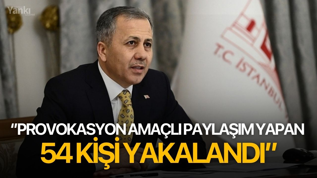 ''Provokasyon amaçlı paylaşım yapan 54 kişi yakalandı''