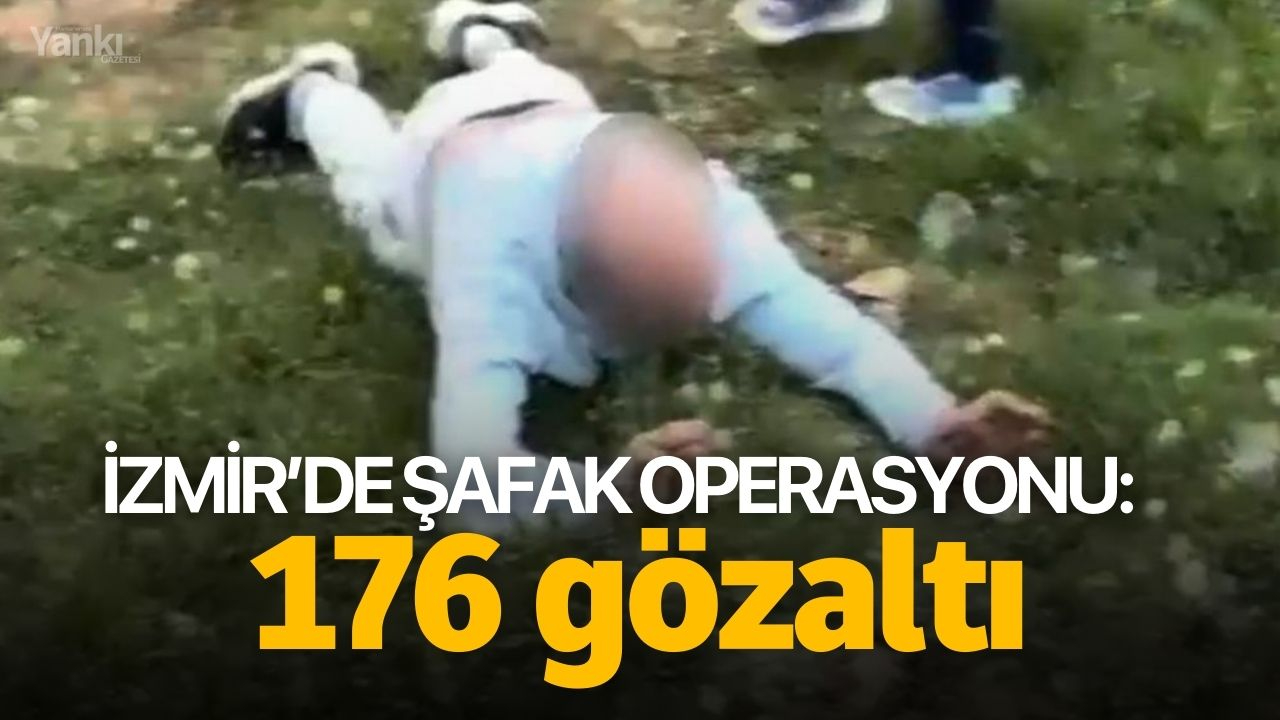 İzmir’de şafak operasyonu: 176 gözaltı