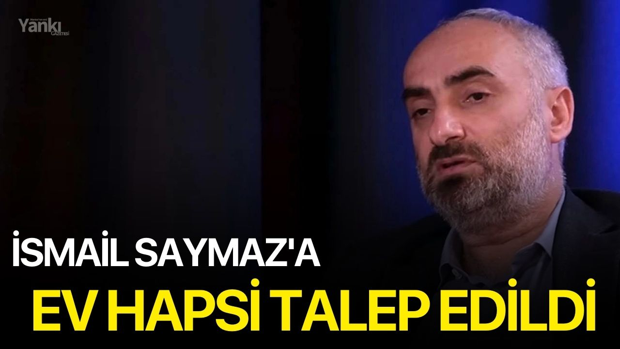 İsmail Saymaz'a Ev Hapsi Talep Edildi