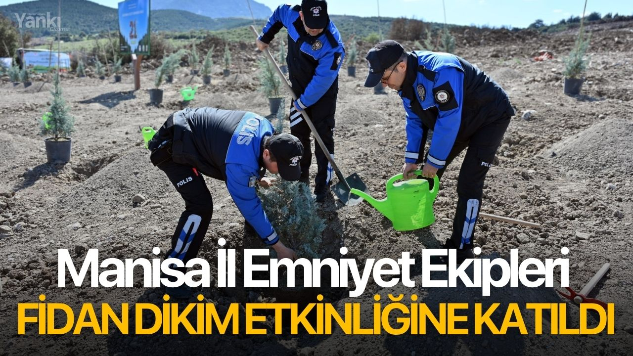 Manisa İl Emniyet ekipleri fidan dikim etkinliğine katıldı