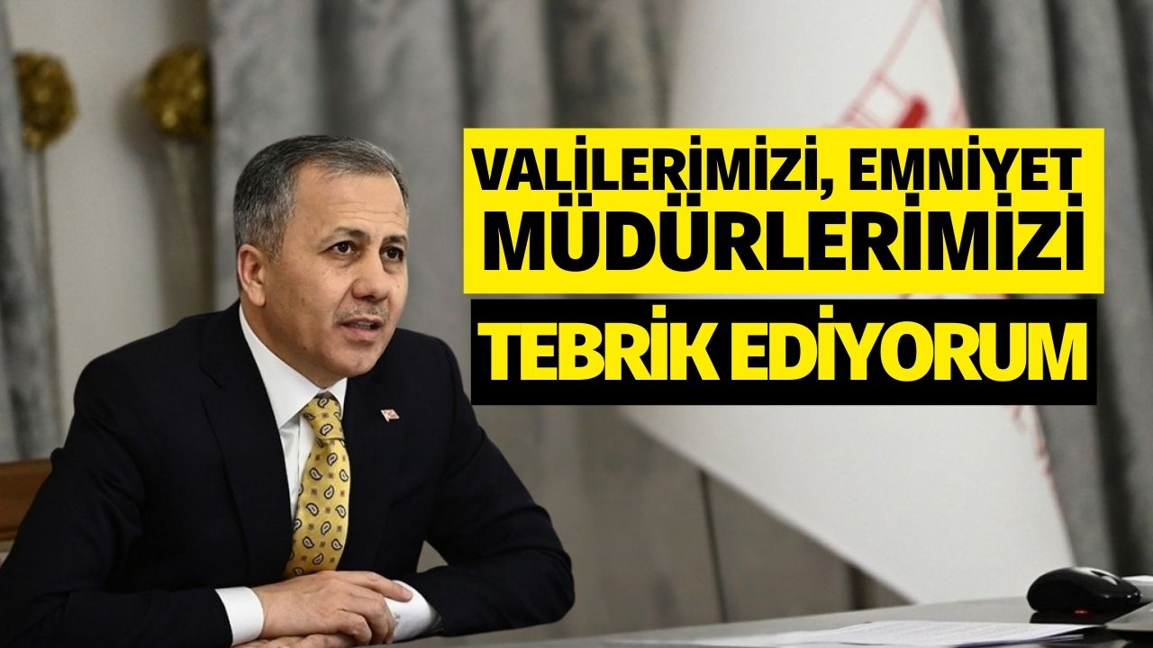 Yerlikaya: "Valilerimizi, emniyet müdürlerimizi tebrik ediyorum"