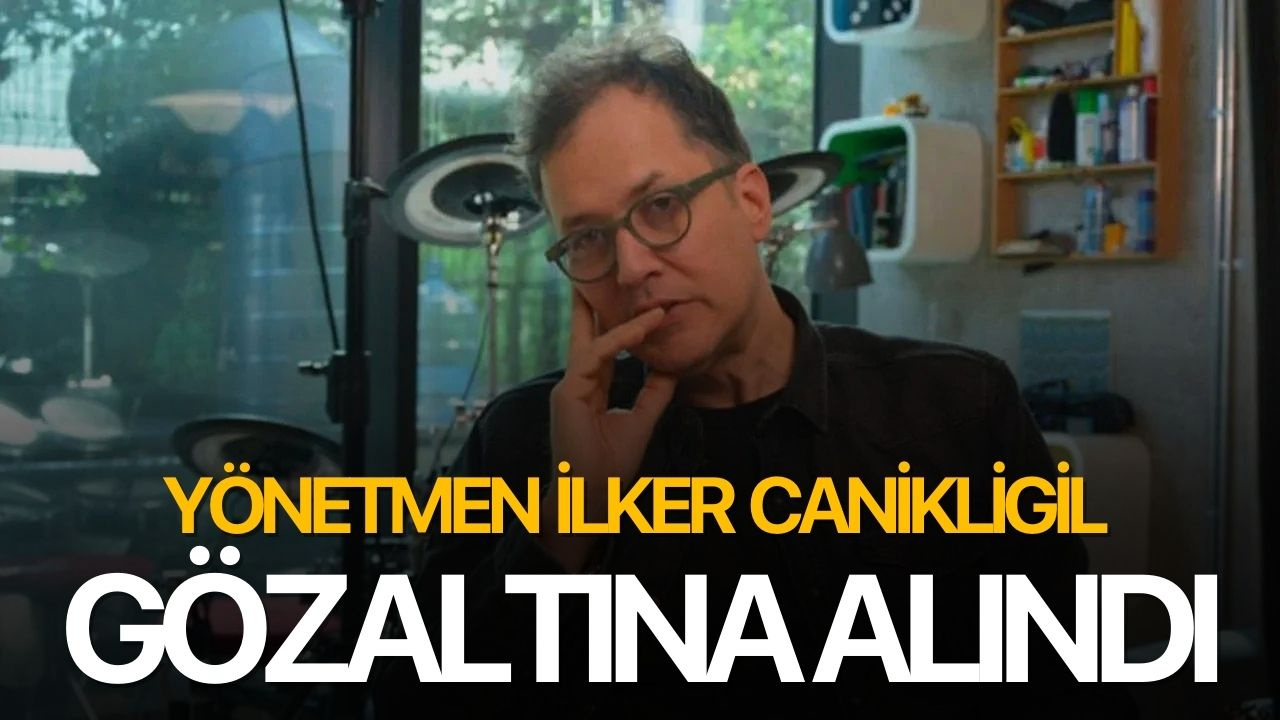 Yönetmen İlker Canikligil gözaltına alındı