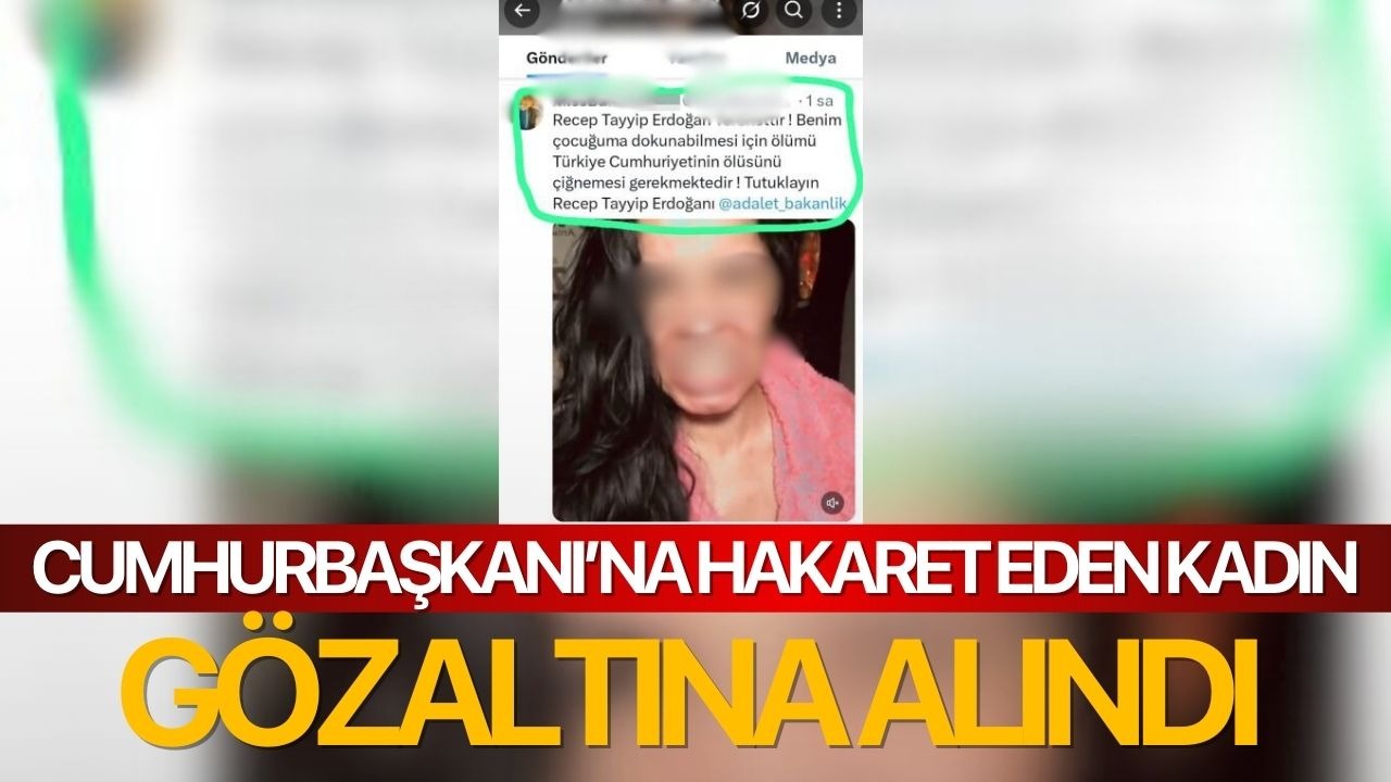 Sosyal medyadan Cumhurbaşkanı’na hakaret eden kadın gözaltına alındı