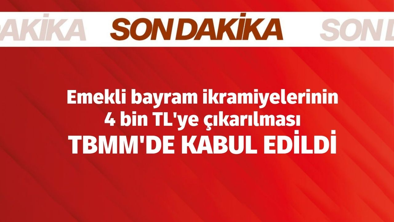 Emekli bayram ikramiyelerinin 4 bin TL'ye çıkarılması TBMM'de kabul edildi