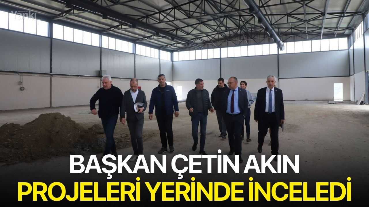 Başkan Çetin Akın Projeleri Yerinde İnceledi