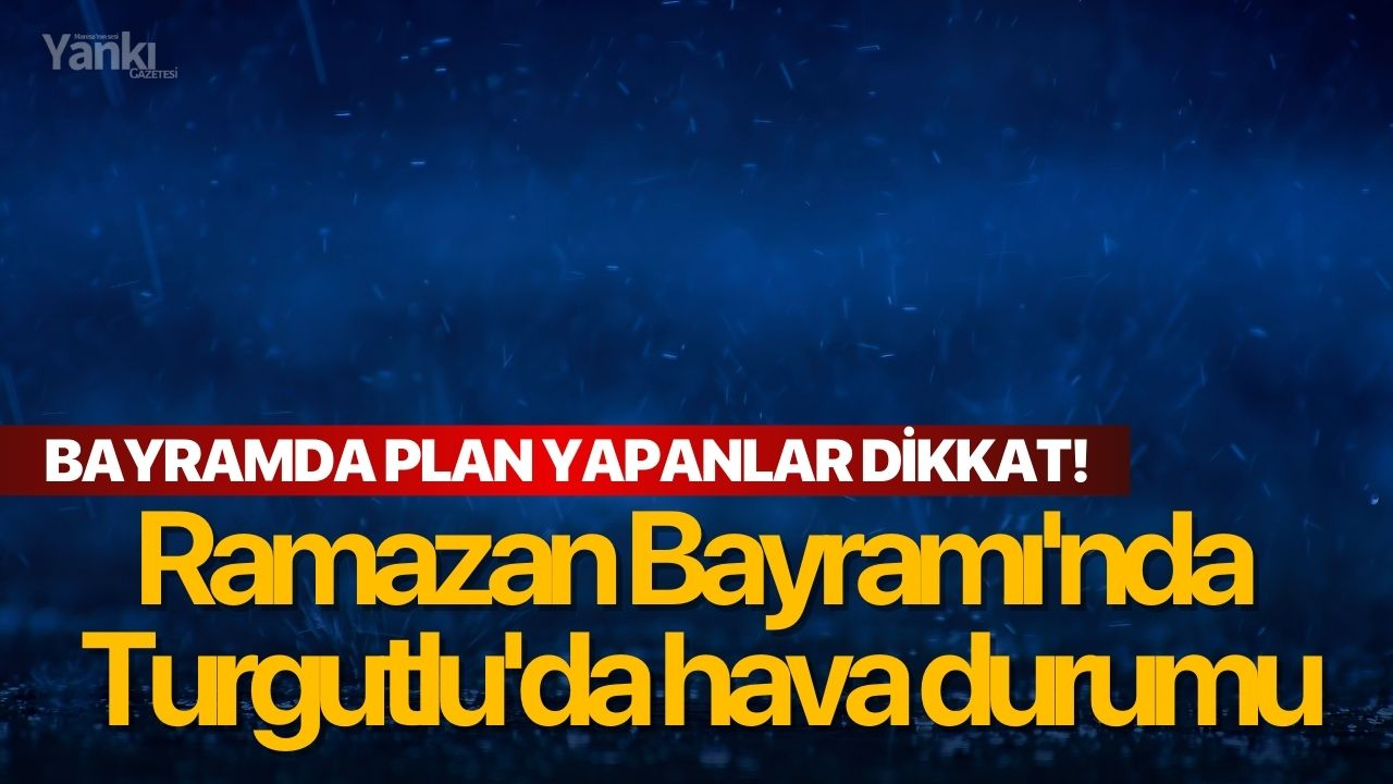 Ramazan Bayramı'nda Turgutlu'da hava durumu