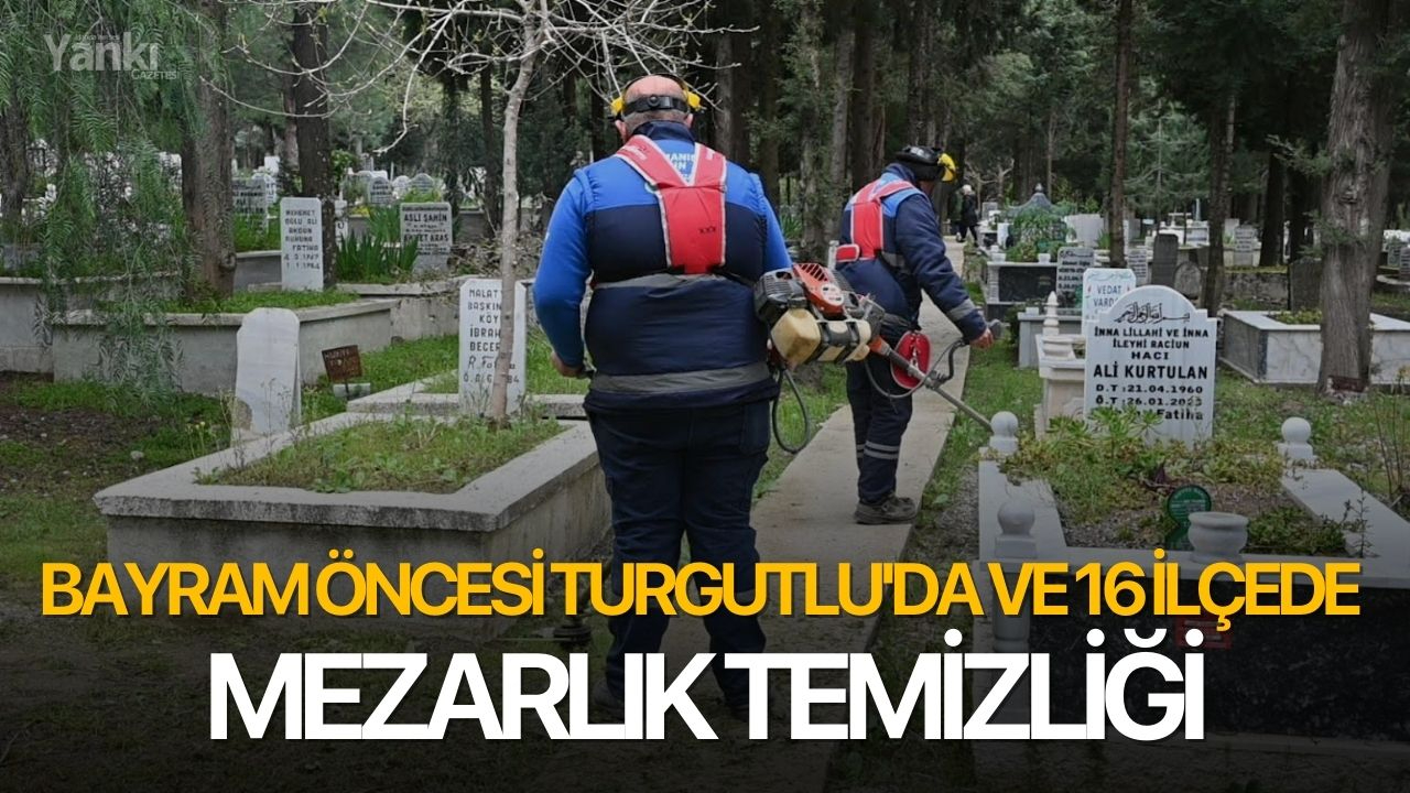 Bayram öncesi Turgutlu'da ve 16 ilçede mezarlık temizliği